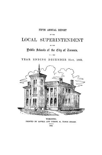 Fifth annual report of the local superintendent of the public schools of the city of Toronto for the year ending December 31, 1863