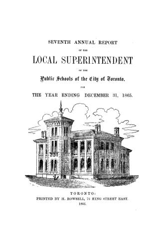 Seventh annual report of the local superintendent of the public schools of the city of Toronto for the year ending December 31, 1865