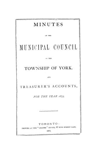 Minutes of the Municipal Council of the Township of York, and treasurer's accounts for the year 1875