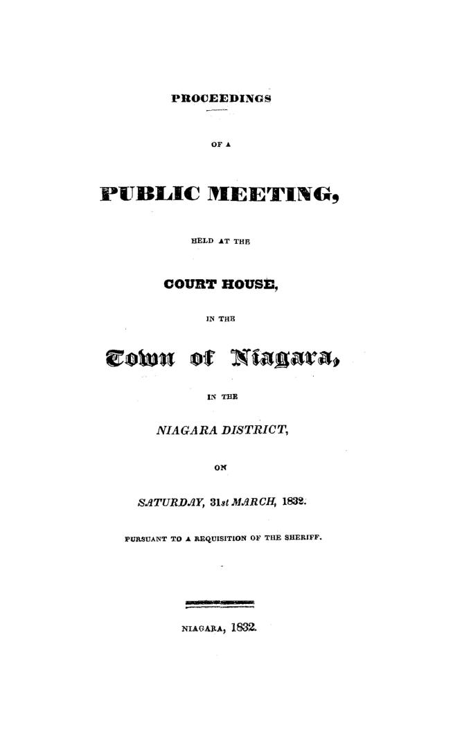 Proceedings of a public meeting held at the Court house in the town of Niagara in the Niagara District, on Saturday, 31st March, 1832, pursuant to a requisition of the sheriff