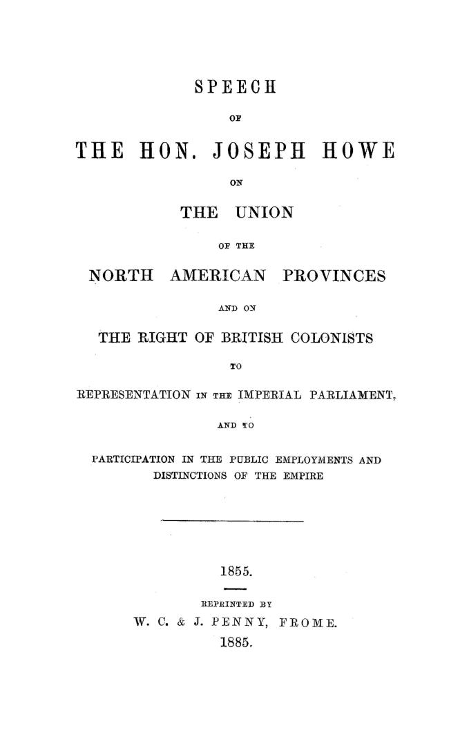 Speech of the Hon. Joseph Howe on the union of the North American provinces and on the right of British colonists to representation in the imperial pa(...)