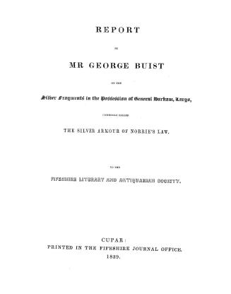 Report by Mr George Buist on the silver fragments in the possession of General Durham, Largo, commonly called the silver armour of Norrie's Law, to the Fifeshire Literary and Antiquarian Society