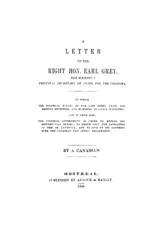 A letter to the Right Hon. Earl Grey, Her Majesty's principal secretary of state for the colonies, in which the political events of the last three yea(...)
