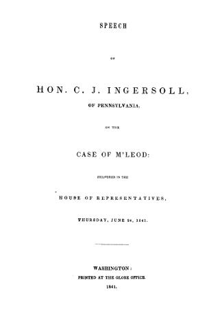 Speech of Hon. C.J. Ingersoll, of Pennsylvania, on the case of M'Leod: delivered in the House of Representatives, Thursday, June 24, 1841