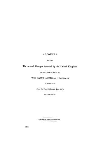 Accounts showing the several charges incurred by the United Kingdom on account of each of the North American provinces, : in each year from the year 1(...)