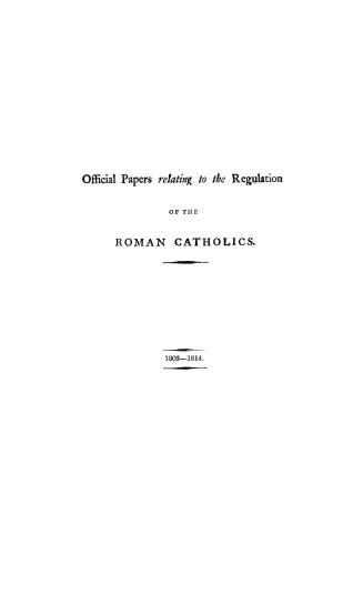 Official papers relating to the regulation of the Roman Catholics, in several states of Europe, and in the British colonies, and, Proceedings in Counc(...)