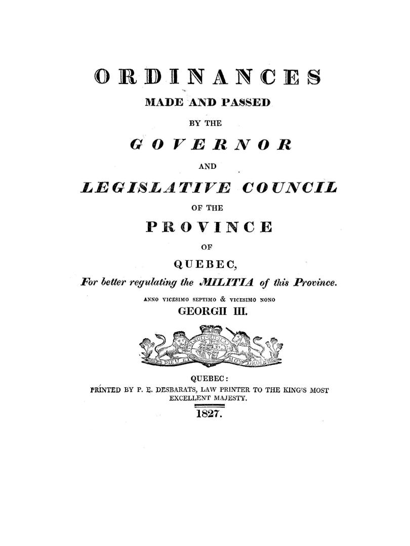 Ordinances made and passed by the Governor and Legislative Council of the province of Quebec, for better regulating the militia of this province. Anno vicesimo septimo & vicesimo nono Georgii III