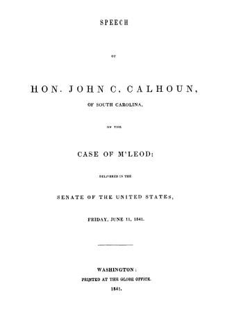 Speech of Hon. John C. Calhoun, of South Carolina, on the case of M'Leod: : delivered in the Senate of the United States, Friday, June 11, 1841