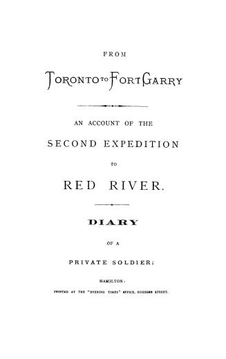 From Toronto to Fort Garry : an account of the second expedition to Red River , diary of a private soldier