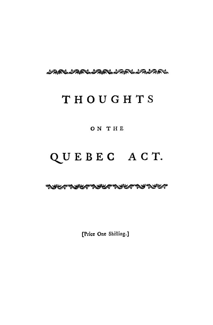 Thoughts on the act for making more effectual provision for the government of the province of Quebec