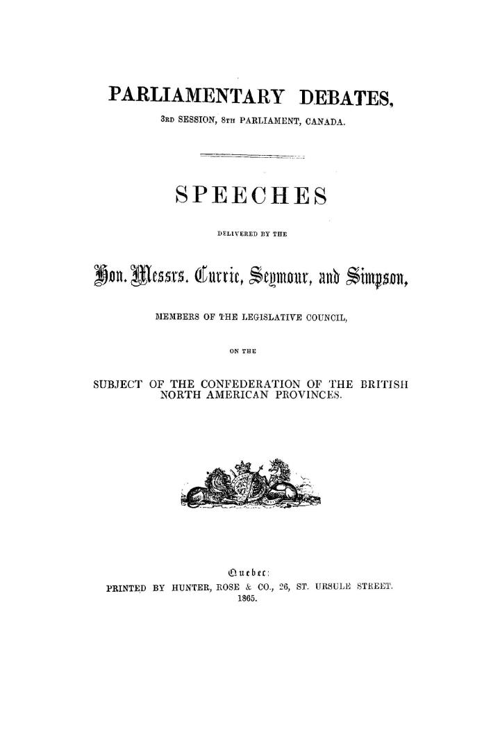 Speeches delivered by the Hon. Messrs. Currie, Seymour and Simpson, members of the Legislative council, on the subject of the confederation of the British North American provinces