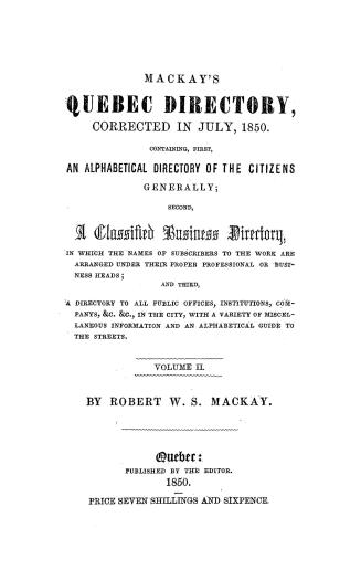 Mackay's Quebec directory for... containing first, an alphabetical directory of the citizens generally, second, a classified directory...and, third, a(...)