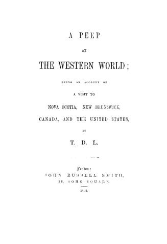 A peep at the western world, being an account of a visit to Nova Scotia, New Brunswick, Canada, and the United States