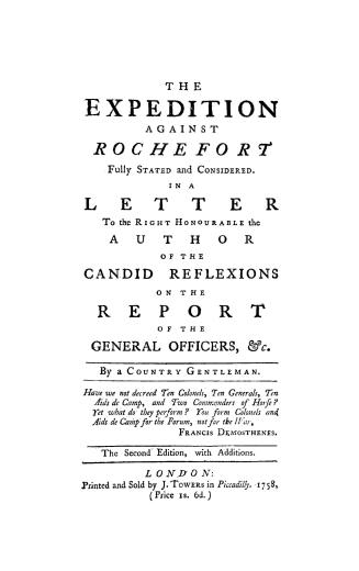 The expedition against Rochefort fully stated and considered In a letter to the Right Honourable the author of the Candid reflexions on the Report of the general officers, &c.