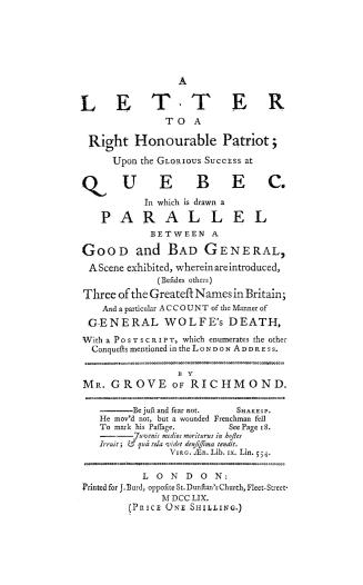 A letter to a right honourable patriot upon the glorious success at Quebec in which is drawn a parallel between a good and bad general, a scene exhibi(...)
