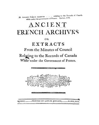 Ancient French archives, or, Extracts from the minutes of council relating to the records of Canada while under the government of France