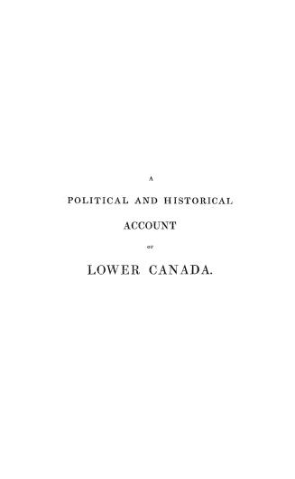A political and historical account of Lower Canada, with remarks on the present situation of the people, as regards their manners, character, religion, &c., &c.