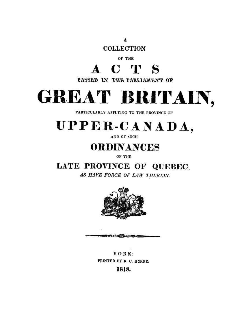 A collection of the acts passed in the Parliament of Great Britain, particularly applying to the province of Upper-Canada, and of such ordinances of t(...)