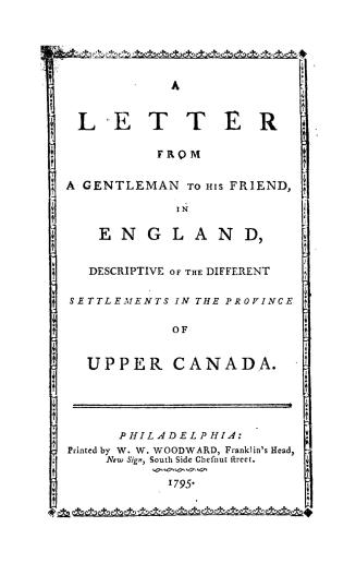 A letter from a gentleman to his friend in England, descriptive of the different settlements in the province of Upper Canada