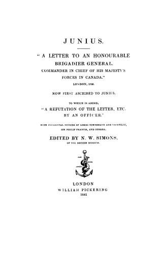 ''A letter to an honourable brigadier general, commander in chief of His Majesty's forces in Canada'', London, 1760, now first ascribed to Junius, to (...)