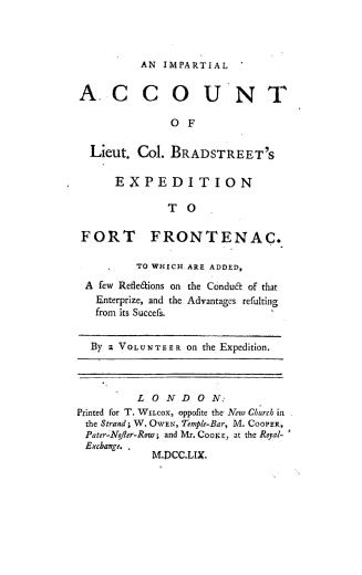 An impartial account of Lieut. Col. Bradstreet's expedition to Fort Frontenac. To which are added, a few reflections on the conduct of that enterprize, and the advantages resulting from its success