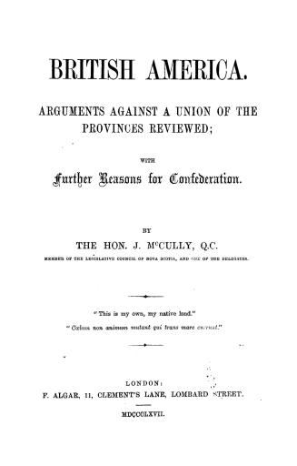 British America, arguments against a union of the provinces reviewed, with further reasons for confederation