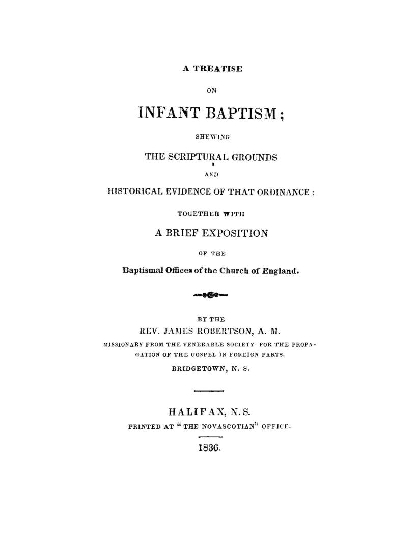 A treatise on infant baptism, shewing the scriptural grounds and historical evidence of that ordinance, together with a brief exposition of the baptismal offices of the Church of England
