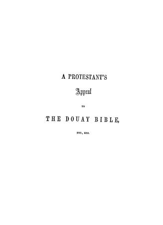 A Protestant's appeal to the Douay Bible, and other Roman Catholic standards, in support of the doctrines of the reformation