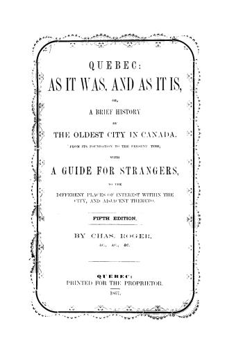 Quebec, as it was, and as it is, or, A brief history of the oldest city in Canada, from its foundation to the present time, with a guide for strangers(...)