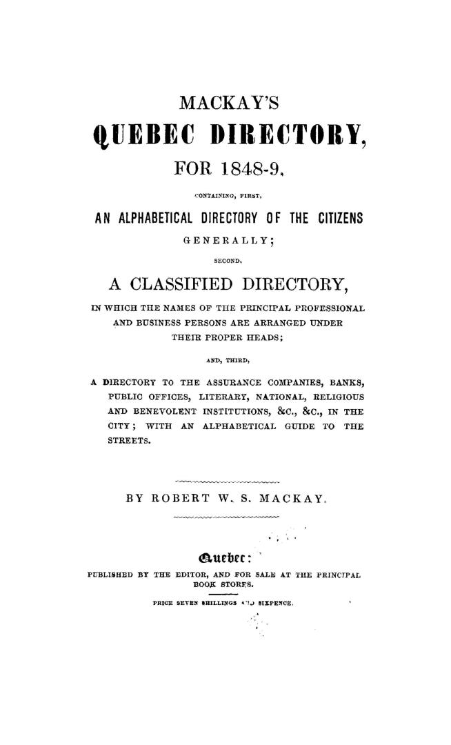 Mackay's Quebec directory for... containing first, an alphabetical directory of the citizens generally, second, a classified directory...and, third, a(...)