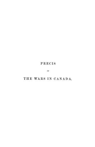 Pr??cis of the wars in Canada from 1755 to the treaty of Ghent in 1814, with military and political reflections