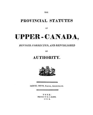 The provincial statutes of Upper Canada, revised, corrected, and republished by authority