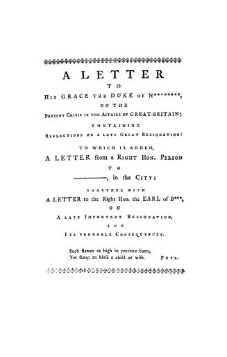 A letter to His Grace the Duke of N++++++++, on the present crisis in the affairs of Great Britain, containing reflections on a late great resignation(...)
