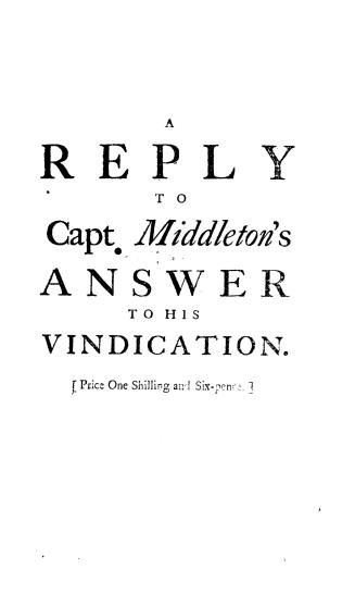 A reply to Capt. Middleton's answer to the remarks on his vindication of his conduct, : in a late voyage made by him in the Furnace sloop, by orders o(...)