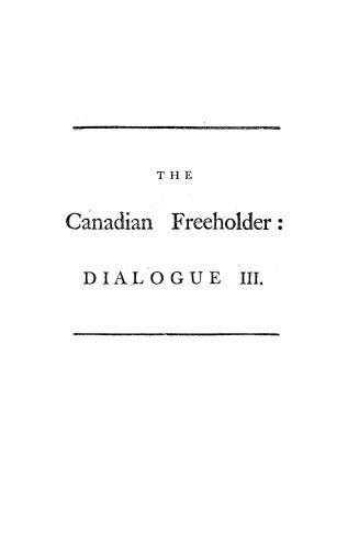 The Canadian freeholder, in two dialogues between an Englishman and a Frenchman settled in Canada, shewing the sentiments of the bulk of the freeholde(...)