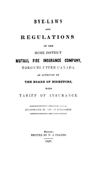 Bye-laws and regulations of the Home District mutual fire insurance company, Toronto, Upper Canada, as approved by the Board of directors, with tariff of insurance