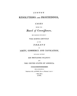 Sundry resolutions and proceedings in cases before the Board of commissioners, for carrying into effect the sixth article of the treaty of amity, comm(...)
