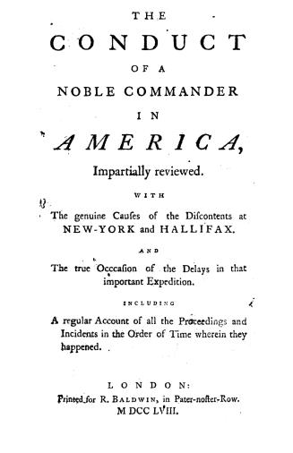 The conduct of a noble commander in America impartially reviewed, with the genuine causes of the discontents at New-York and Hallifax and the true occ(...)