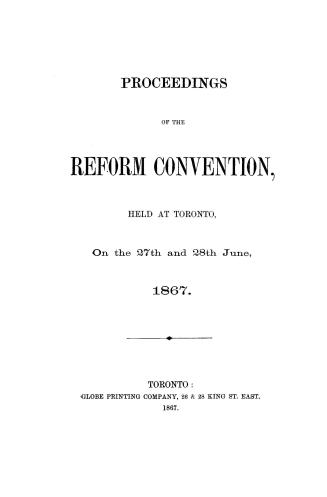 Proceedings of the Reform convention, held at Toronto on the 27th and 28th June, 1867