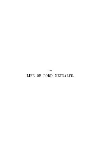 The life and correspondence of Charles, Lord Metcalfe, late Governor-General of India, Governor of Jamaica, and Governor-General of Canada, from unpub(...)