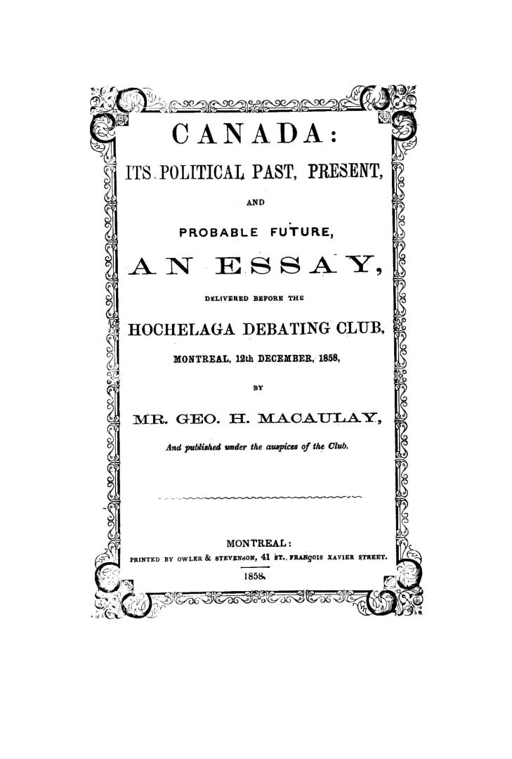 Canada, its political past, present, and problable future, an essay delivered before the Hochelaga debating club, Montreal, 12th December, 1858