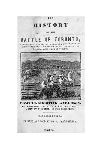 The history of the battle of Toronto, with illustrations and notes, critical & explanatory, exhibiting the only true account of what took place at the memorable siege of Toronto.