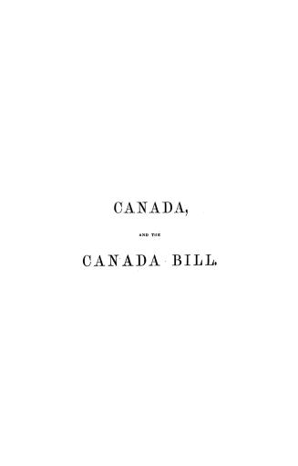 Canada, and the Canada bill, being in examination of the proposed measure for the future government of Canada, with an introductory chapter, containin(...)