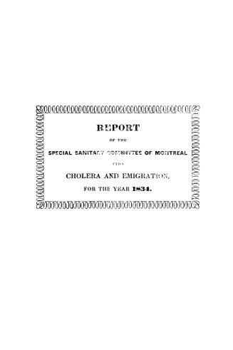 Report of the Special Sanitary Committee of Montreal upon cholera and emigration, for the year 1834
