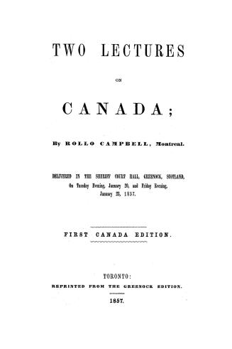 Two lectures on Canada. : Delivered in the Sheriff Court Hall, Greenock, Scotland, on Tuesday evening, January 20, and Friday evening, January 23, 1857