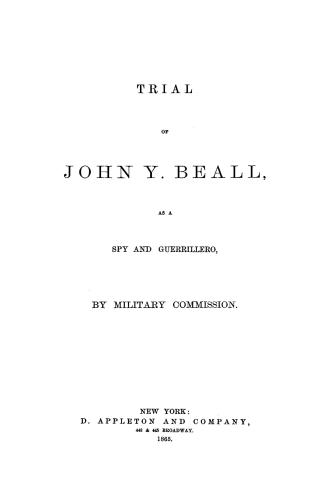 Trial of John Y. Beall, : as a spy and guerrillero, by military commission