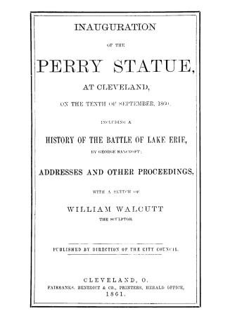 Inauguration of the Perry statue, at Cleveland, on the tenth of September, 1860, including [a History of the Battle of Lake Erie, by George Bancroft] (...)