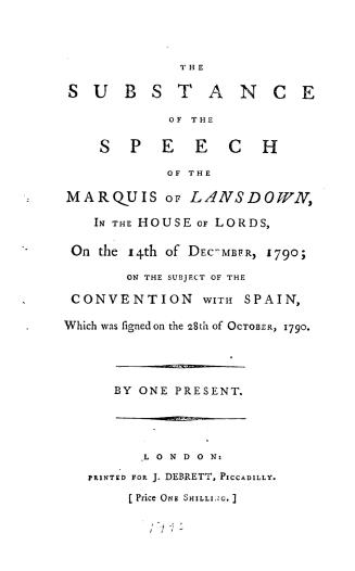 The substance of the speech of the Marquis of Lansdown,: in the House of Lords, on the 14th of December, 1790; on the subject of the convention with Spain, which was signed on the 28th of October, 1790