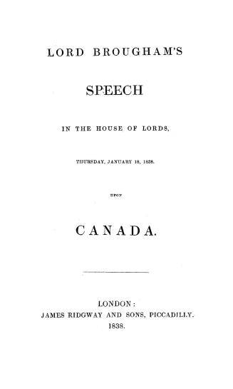 Lord Brougham's speech in the House of Lords, Thursday, January 18, 1838, upon Canada