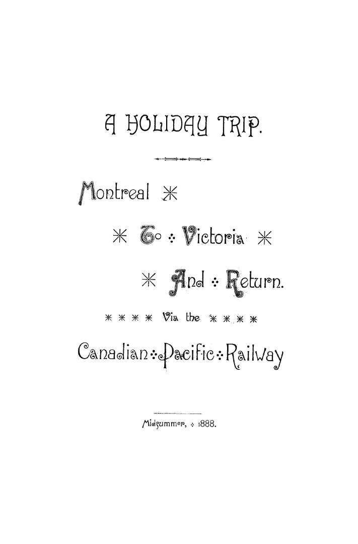 A holiday trip, Montreal to Victoria and return, via the Canadian Pacific railway, midsummer, 1888